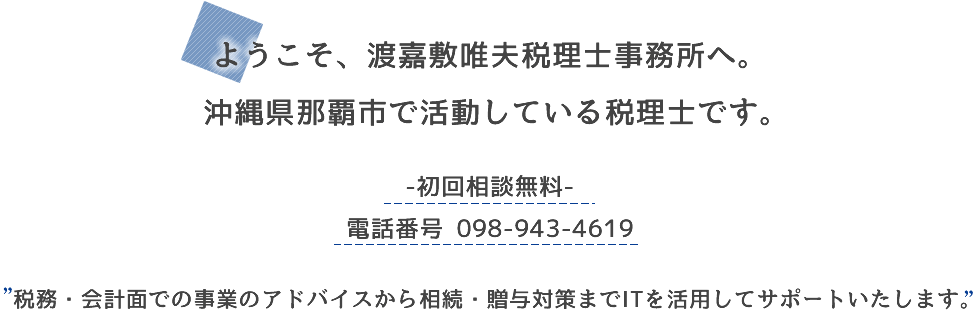 ようこそ、渡嘉敷唯夫税理士事務所へ。沖縄県那覇市の税理士です。